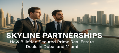 Skyline Partnerships: How Billorian Secured Prime Real Estate Deals in Dubai and Miami